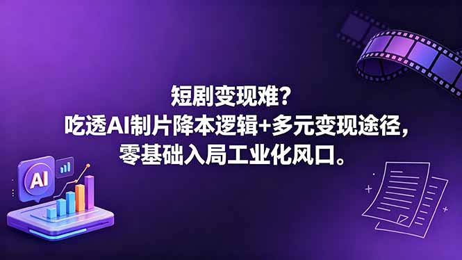 短剧变现难？吃透AI制片降本逻辑+多元变现途径，零基础入局工业化风口-玻哥网络技术工作室