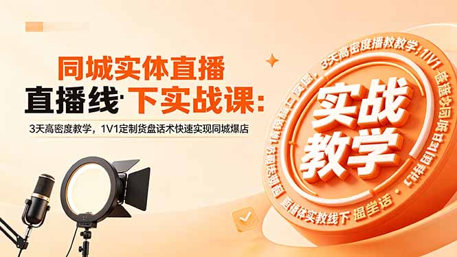 同城实体直播线下实战课：3天高密度教学，1V1定制货盘话术快速实现同城爆店-玻哥网络技术工作室