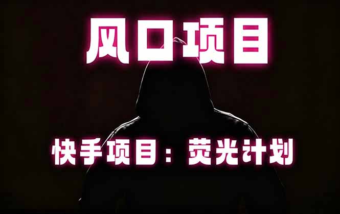 快手风口项目，荧光计划托管，长期稳定，适合批量做-玻哥网络技术工作室