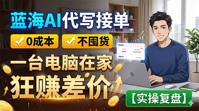 蓝海AI代写接单：0成本不囤货，一台电脑在家狂赚差价【实操复盘】-玻哥网络技术工作室