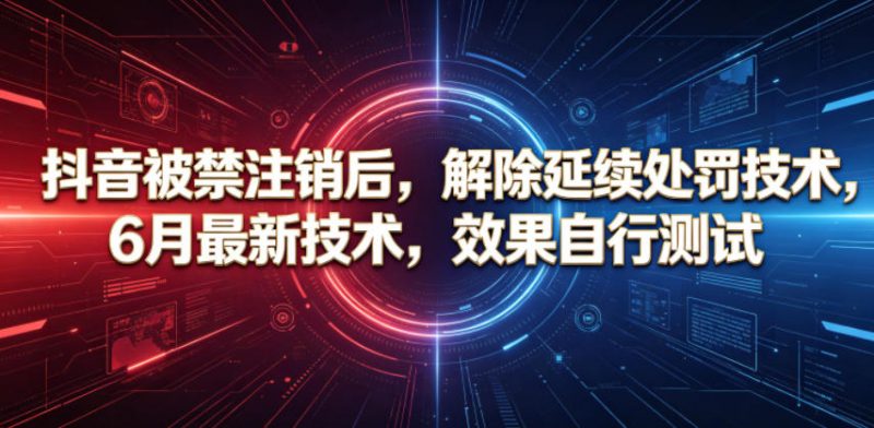 抖音被禁注销后，解除延续处罚技术，6月最新技术，效果自行测试-玻哥网络技术工作室