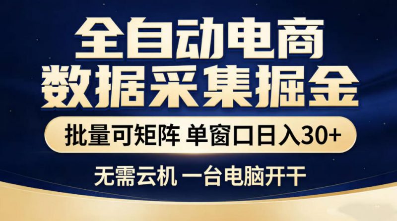 全自动电商数据采集掘金，批量可矩阵单窗口日入30+，无需云机一台电脑开干【揭秘】-玻哥网络技术工作室