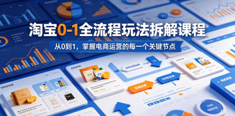淘宝0-1全流程玩法拆解课程，从0到1，掌握电商运营的每一个关键节点-玻哥网络技术工作室