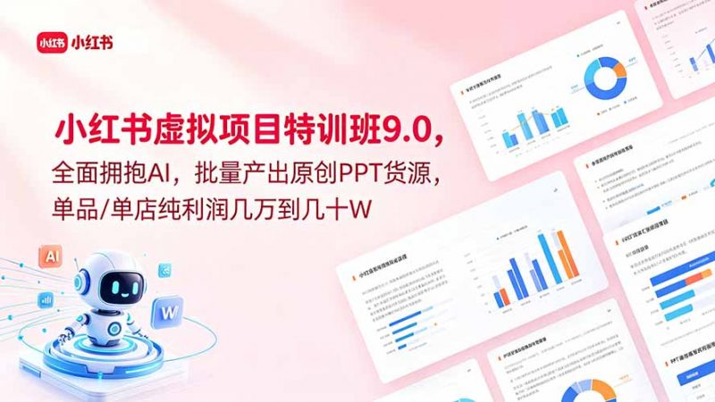 小红书虚拟项目特训班9.0，全面拥抱AI，批量产出原创PPT货源，单品/单店纯利润几万到几十W-玻哥网络技术工作室