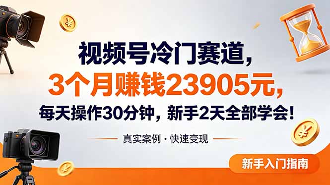 视频号冷门赛道，3个月变现23905元，新手2天学会 每天操作30分钟！-玻哥网络技术工作室
