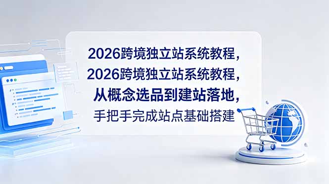 2026跨境独立站系统教程，从概念选品到建站落地，手把手完成站点基础搭建-玻哥网络技术工作室