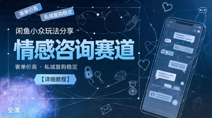 闲鱼小众玩法分享，情感咨询赛道，客单价高，私域复购稳定【详细教程】-玻哥网络技术工作室