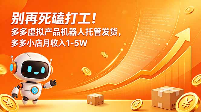 别再死磕打工！多多虚拟产品机器人托管发货，多多小店月收入1-5W-玻哥网络技术工作室