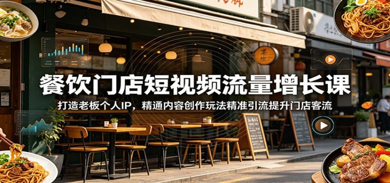 餐饮门店短视频流量增长课：打造老板个人IP，精通内容创作玩法精准引流提升门店客流-玻哥网络技术工作室
