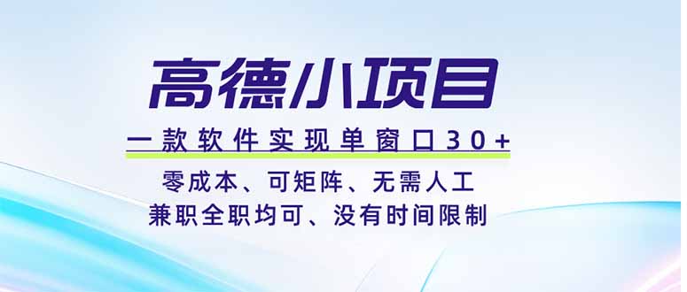 高德小项目，一款软件实现单窗口+、零成本、可矩阵、零人工、兼职全职均可、没有时间限制-玻哥网络技术工作室