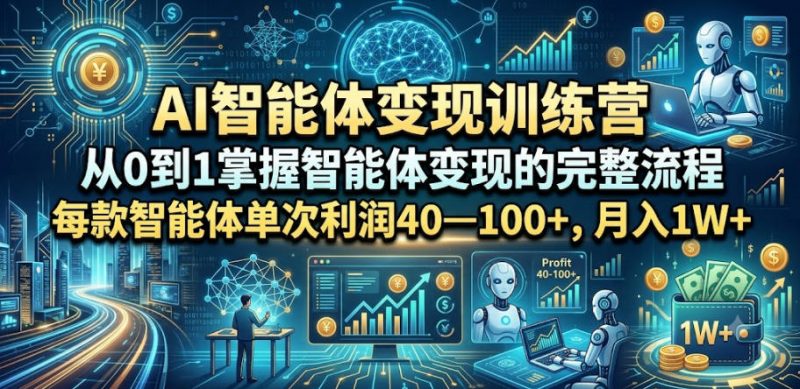 AI智能体变现训练营，从0到1掌握智能体变现的完整流程，每款智能体单次利润40—100+，月入1W+-玻哥网络技术工作室