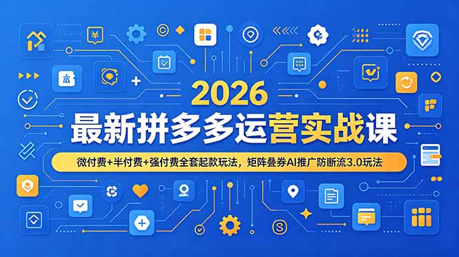 2026最新拼多多运营实战课,微付费+半付费+强付费全套起款玩法,矩阵叠券AI推广防断流3.0玩法-玻哥网络技术工作室