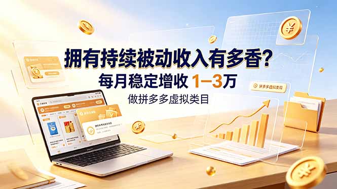 拥有持续被动收入有多香？做拼多多虚拟类目，每月稳定增收 1-3 万-玻哥网络技术工作室