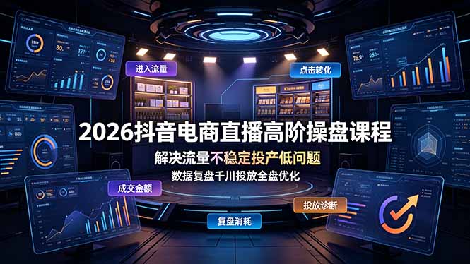 2026抖音电商直播高阶操盘课程，解决流量不稳定投产低问题，数据复盘千川投放全盘优化-玻哥网络技术工作室