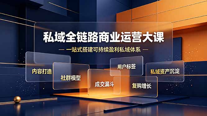 私域全链路商业运营大课，内容打造社群模型成交漏斗，一站式搭建可持续盈利私域体系-玻哥网络技术工作室