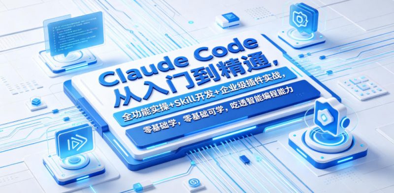 Claude Code从入门到精通，全功能实操+Skill开发+企业级插件实战，零基础可学，吃透智能编程全能力(更新0712)-玻哥网络技术工作室