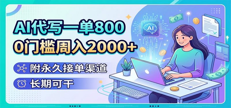 AI代写一单800，0门槛周入2000+，附永久接单渠道，长期可干-玻哥网络技术工作室