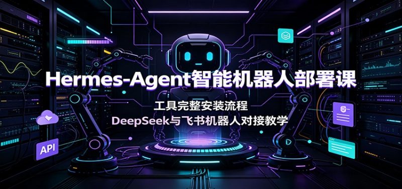 Hermes-Agent智能机器人部署课：工具完整安装流程，DeepSeek与飞书机器人对接教学-玻哥网络技术工作室