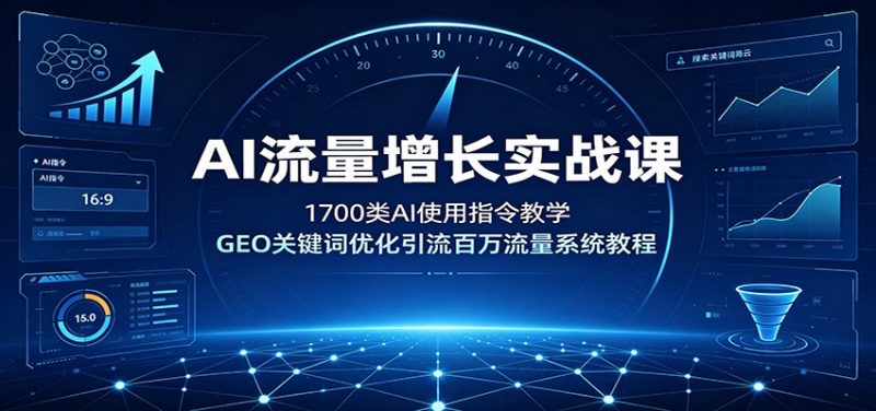 AI流量增长实战课：1700类AI使用指令教学，GEO关键词优化引流百万流量系统教程-玻哥网络技术工作室