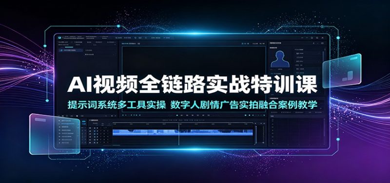 AI视频全链路实战特训课：提示词系统多工具实操，数字人剧情广告实拍融合案例教学-玻哥网络技术工作室