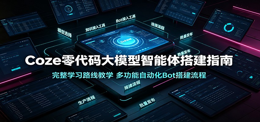 图片[1]-Coze零代码大模型智能体搭建指南：完整学习路线教学，多功能自动化Bot搭建流程-玻哥网络技术工作室