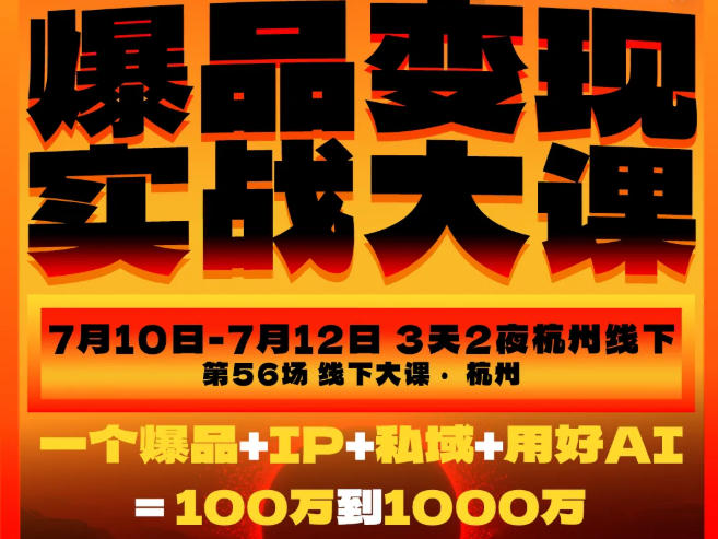 爆品变现实战大课，从爆品，到流量，到成交，一个爆品+IP+私域+用好AI=100W到1000W(7月10-12日)-玻哥网络技术工作室