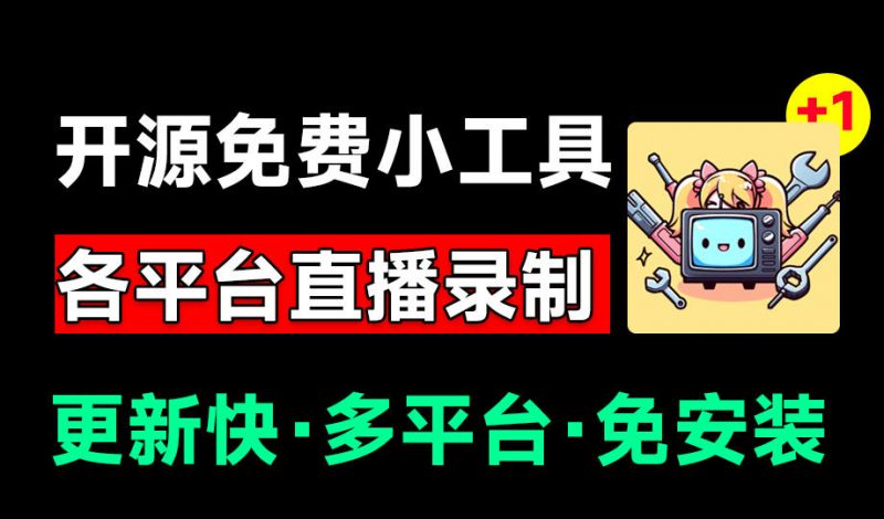 Github开源多平台直播录屏神器！斗鱼虎牙B站抖音直播全主动监控录制，免费使用！BiliLive-tools-玻哥网络技术工作室