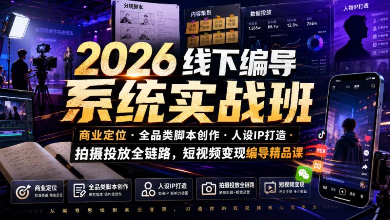 2026线下编导系统实战班｜商业定位・全品类脚本创作・人设IP打造・拍摄投放全链路，短视频变现编导精品课-玻哥网络技术工作室