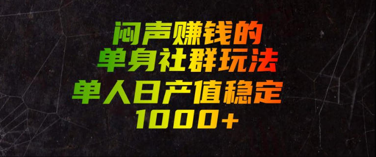 闷声賺钱的单身社群玩法，单人日产值稳定1000+【揭秘】-玻哥网络技术工作室