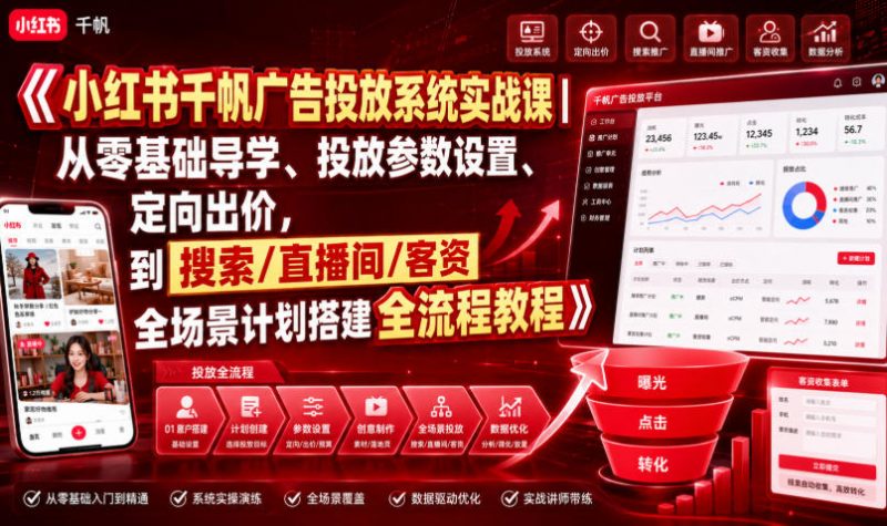 小红书千帆广告投放系统实战课｜从零基础导学、投放参数设置、定向出价，到搜索/直播间/客资全场景计划搭建全流程-玻哥网络技术工作室