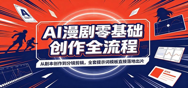 AI漫剧零基础创作全流程：从剧本创作到分镜剪辑，全套提示词模板直接落地出片-玻哥网络技术工作室