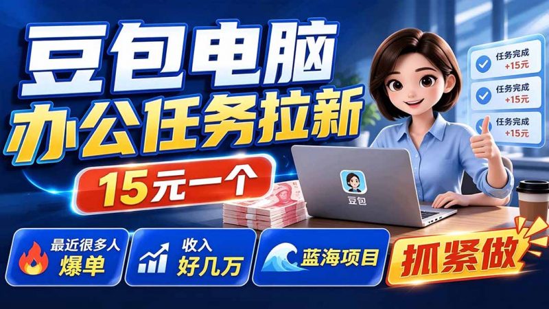 豆包电脑办公任务拉新项目-更新，单价15元，最近很多人爆单，收入好几万，转化率超高，达人闭眼冲-玻哥网络技术工作室