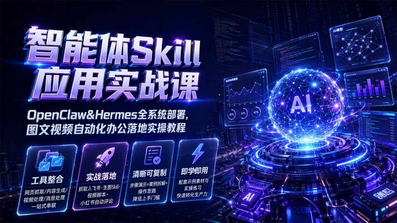 智能体Skill应用实战课：OpenClaw&Hermes全系统部署，图文视频自动化办公落地实操教程-玻哥网络技术工作室