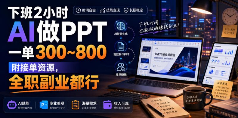 下班2小时AI做PPT，一单300~800，附接单资源，全职副业都行【揭秘】-玻哥网络技术工作室