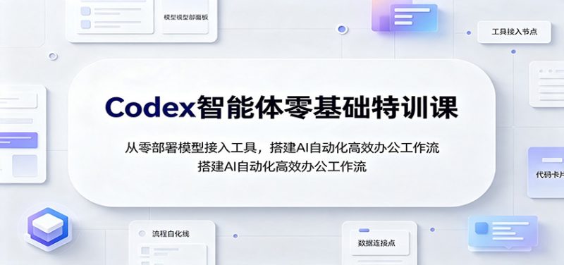 Codex智能体零基础特训课：从零部署模型接入工具，搭建AI自动化高效办公工作流-玻哥网络技术工作室