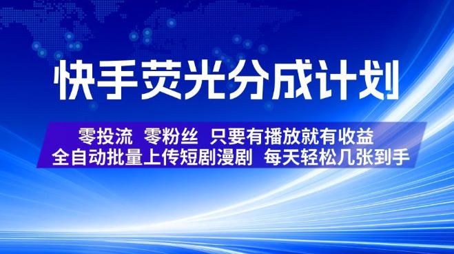 快手荧光分成计划，全自动批量上传短剧漫剧，每天轻松几张到手，零投流零粉丝，只要有播放就有收益【揭秘】-玻哥网络技术工作室