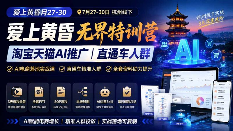 爱上 黄昏 7月27-30｜杭州线下无界特训营｜淘宝天猫AI推广｜直通车人群｜全套PPT SOP思维导图资料包-玻哥网络技术工作室