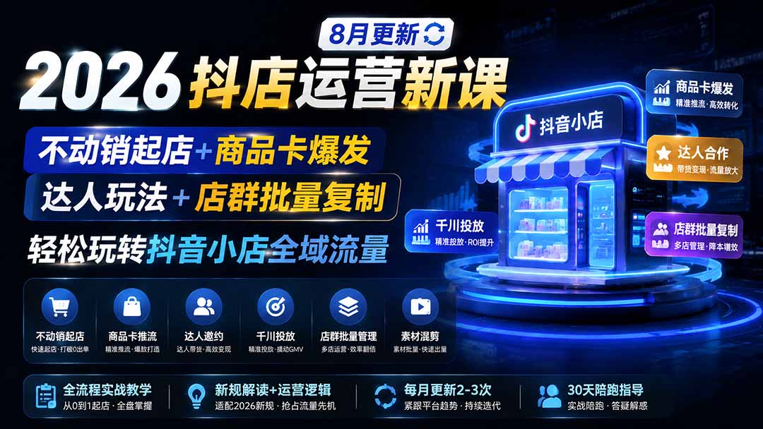 图片[1]-2026抖店运营新课｜8月更新｜不动销起店+商品卡爆发｜达人玩法+店群批量复制｜轻松玩转抖音小店全域流量-玻哥网络技术工作室