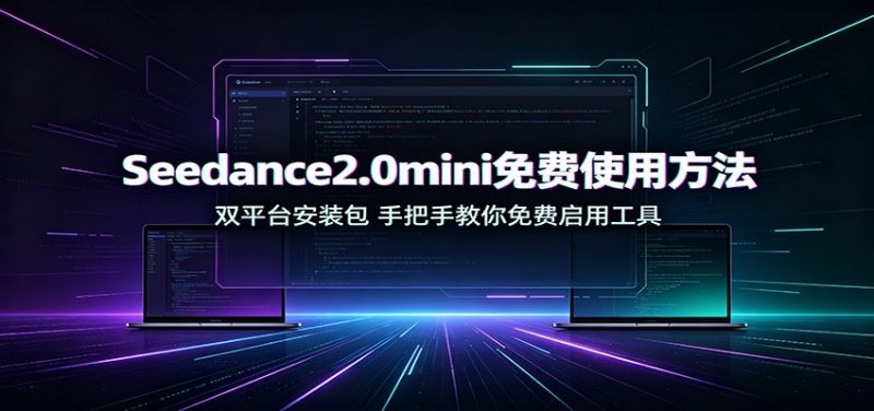 Seedance2.0mini免费使用方法:双平台安装包,手把手教你免费启用工具-玻哥网络技术工作室
