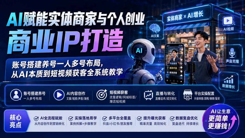 AI赋能实体商家与个人创业商业IP打造;账号搭建养号一人多号布局,从AI本质到短视频获客全系统教学-玻哥网络技术工作室