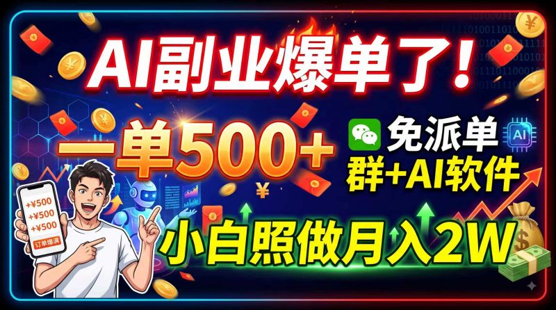 AI副业爆单了！一单500+，免费派单群+AI软件，小白照做月入2W-玻哥网络技术工作室