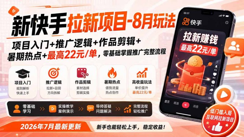新快手拉新项目-8月玩法：项目入门+推广逻辑+作品剪辑+暑期热点+最高22元/单，零基础掌握推广完整流程-玻哥网络技术工作室