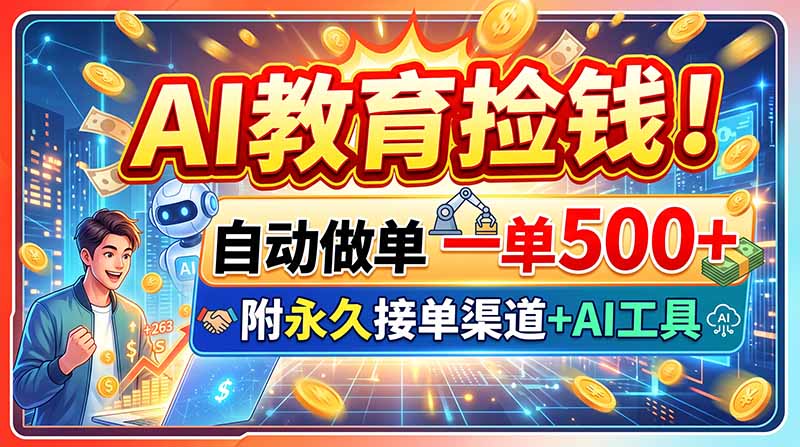 AI教育捡钱！自动做单一单500+，附永久接单渠道+AI工具-玻哥网络技术工作室