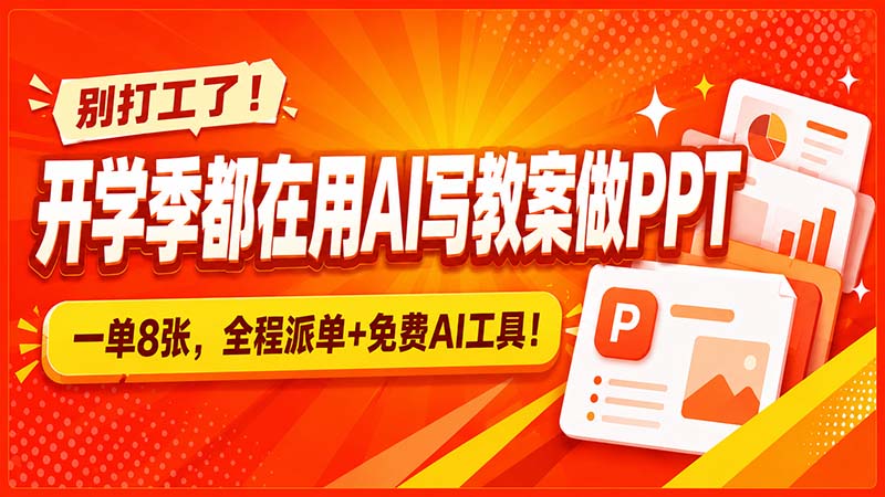 别打工了！开学季都在用AI写教案做PPT，一单8张，全程派单+免费AI工具！-玻哥网络技术工作室