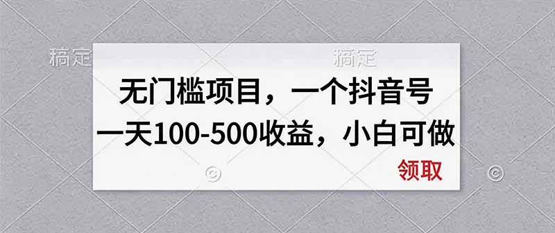 无门槛项目，一个抖音号一天100-500收益，小白可做-玻哥网络技术工作室