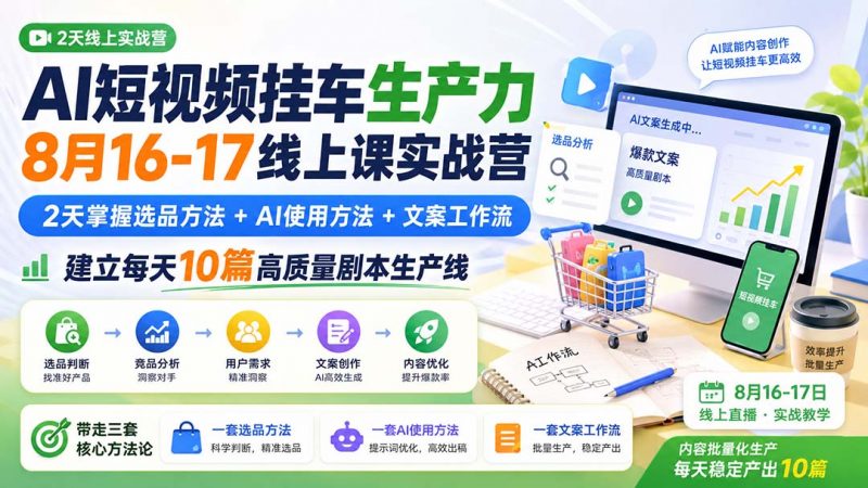 AI短视频挂车生产力8月16-17线上课实战营：2天掌握选品方法+AI使用方法+文案工作流，建立每天10篇高质量剧本生产线-玻哥网络技术工作室