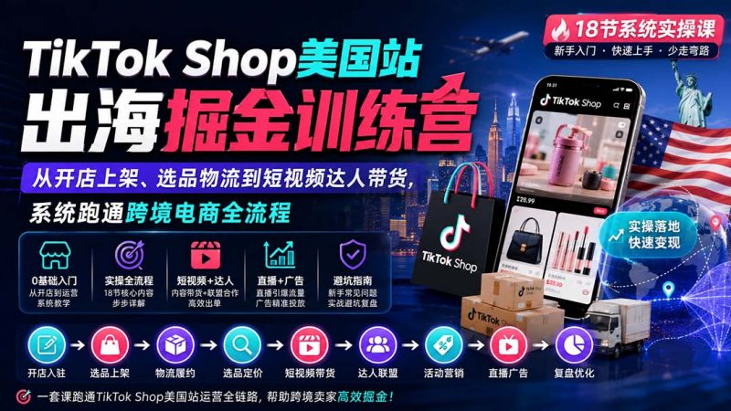 TikTok Shop美国站出海掘金训练营：从开店上架、选品物流到短视频达人带货，系统跑通跨境电商全流程-玻哥网络技术工作室