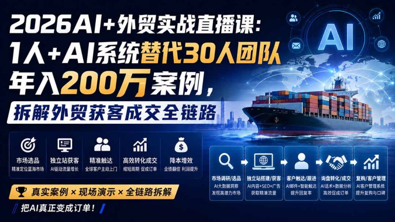 2026AI+外贸实战直播课：1人+AI系统替代30人团队年入200万案例，拆解外贸获客成交全链路-玻哥网络技术工作室