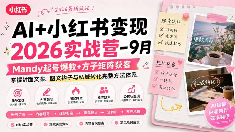 AI+小红书变现2026实战营-9月：Mandy起号爆款+方子矩阵获客，掌握封面文案、图文钩子与私域转化完整方法体系-玻哥网络技术工作室