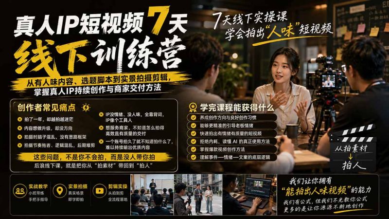 真人IP短视频7天训练营-更新：从有人味内容、选题脚本到实景拍摄剪辑，掌握真人IP持续创作与商家交付方法-玻哥网络技术工作室